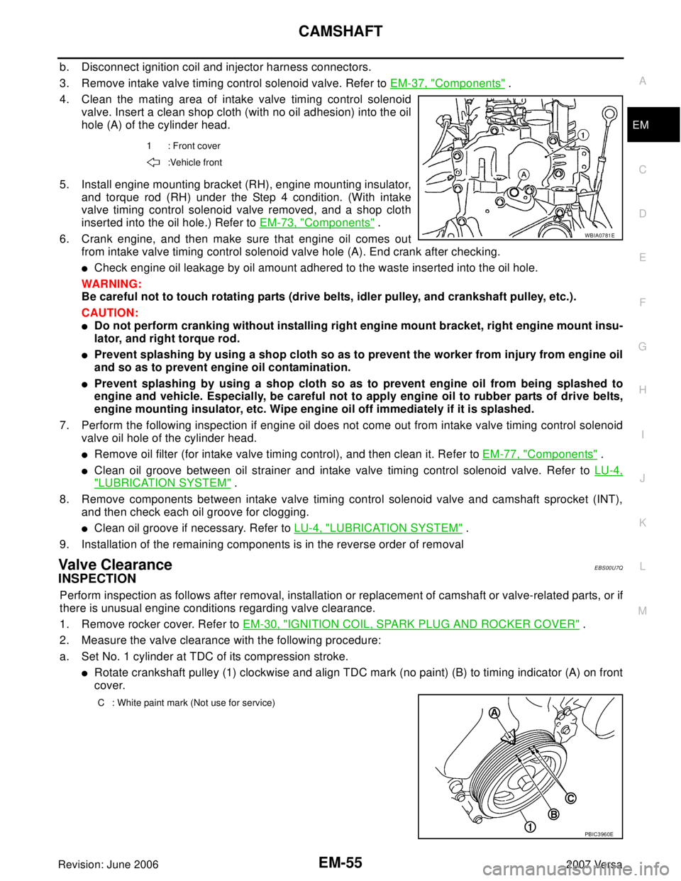 NISSAN LATIO 2007  Service Repair Manual CAMSHAFT
EM-55
C
D
E
F
G
H
I
J
K
L
MA
EM
Revision: June 20062007 Versa
b. Disconnect ignition coil and injector harness connectors.
3. Remove intake valve timing control solenoid valve. Refer to EM-37