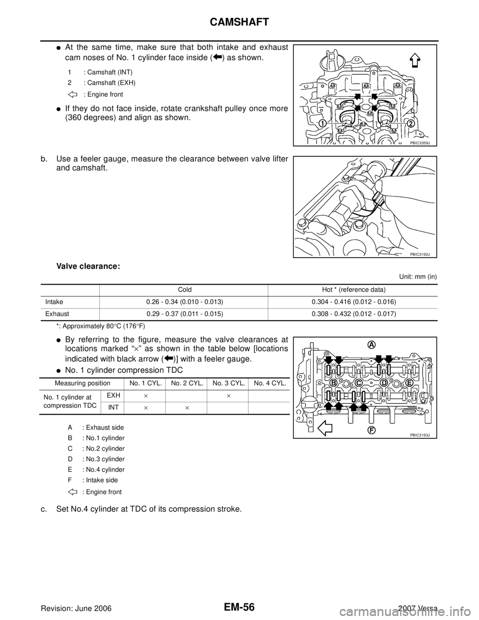 NISSAN LATIO 2007  Service Repair Manual EM-56Revision: June 2006
CAMSHAFT
2007 Versa
At the same time, make sure that both intake and exhaust
cam noses of No. 1 cylinder face inside ( ) as shown.
If they do not face inside, rotate cranksh