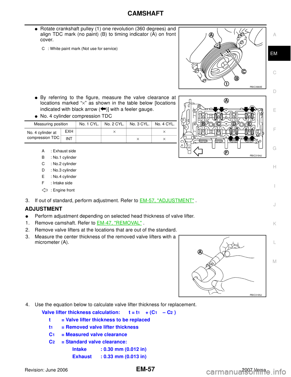 NISSAN LATIO 2007  Service Repair Manual CAMSHAFT
EM-57
C
D
E
F
G
H
I
J
K
L
MA
EM
Revision: June 20062007 Versa
Rotate crankshaft pulley (1) one revolution (360 degrees) and
align TDC mark (no paint) (B) to timing indicator (A) on front
cov