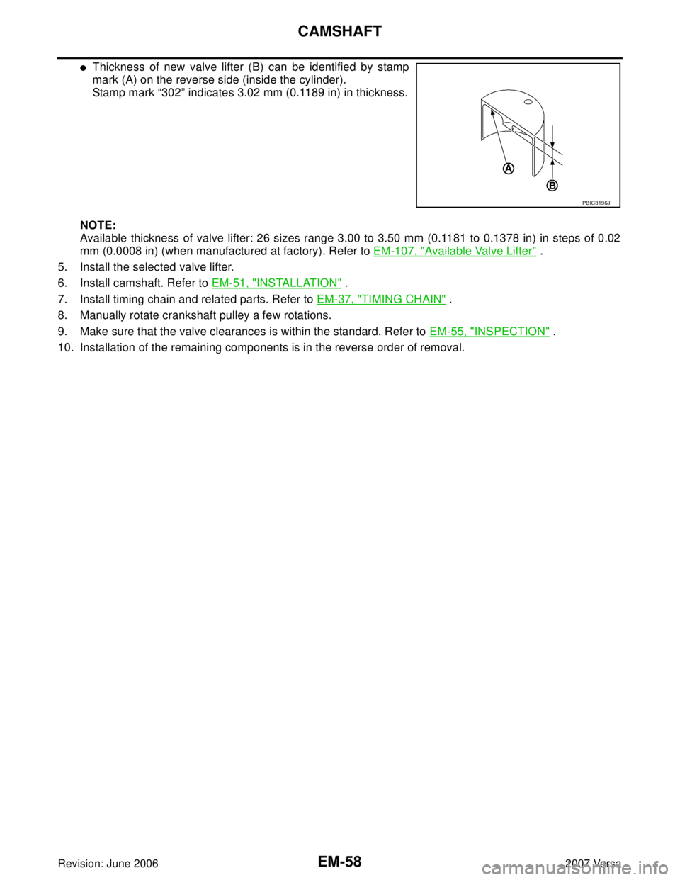 NISSAN LATIO 2007  Service Repair Manual EM-58Revision: June 2006
CAMSHAFT
2007 Versa
Thickness of new valve lifter (B) can be identified by stamp
mark (A) on the reverse side (inside the cylinder).
Stamp mark “302” indicates 3.02 mm (0
