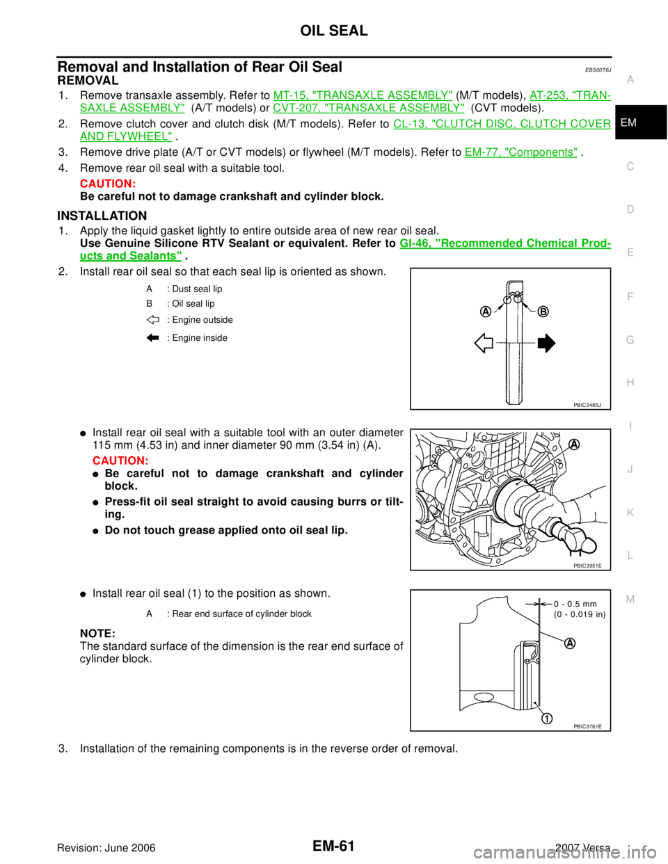 NISSAN LATIO 2007  Service Repair Manual OIL SEAL
EM-61
C
D
E
F
G
H
I
J
K
L
MA
EM
Revision: June 20062007 Versa
Removal and Installation of Rear Oil SealEBS00T6J
REMOVAL
1. Remove transaxle assembly. Refer to MT-15, "TRANSAXLE ASSEMBLY" (M/T