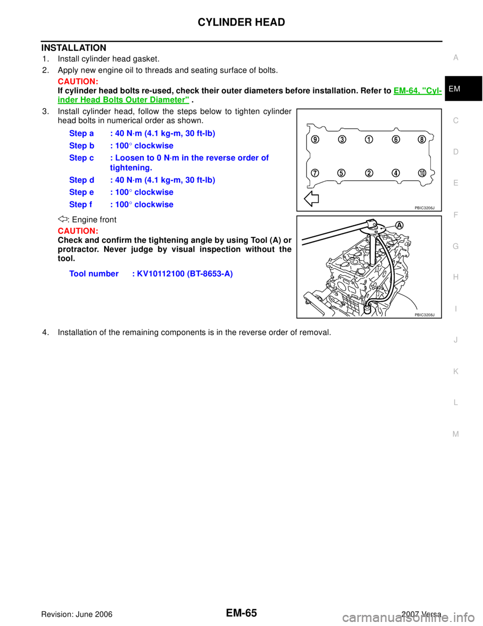 NISSAN LATIO 2007  Service Repair Manual CYLINDER HEAD
EM-65
C
D
E
F
G
H
I
J
K
L
MA
EM
Revision: June 20062007 Versa
INSTALLATION
1. Install cylinder head gasket.
2. Apply new engine oil to threads and seating surface of bolts.
CAUTION:
If c