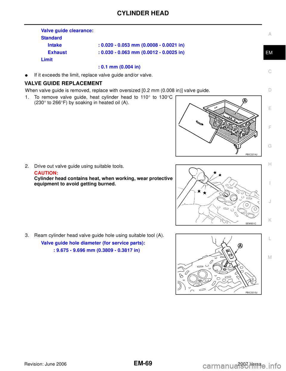 NISSAN LATIO 2007  Service Repair Manual CYLINDER HEAD
EM-69
C
D
E
F
G
H
I
J
K
L
MA
EM
Revision: June 20062007 Versa
If it exceeds the limit, replace valve guide and/or valve.
VALVE GUIDE REPLACEMENT
When valve guide is removed, replace wit
