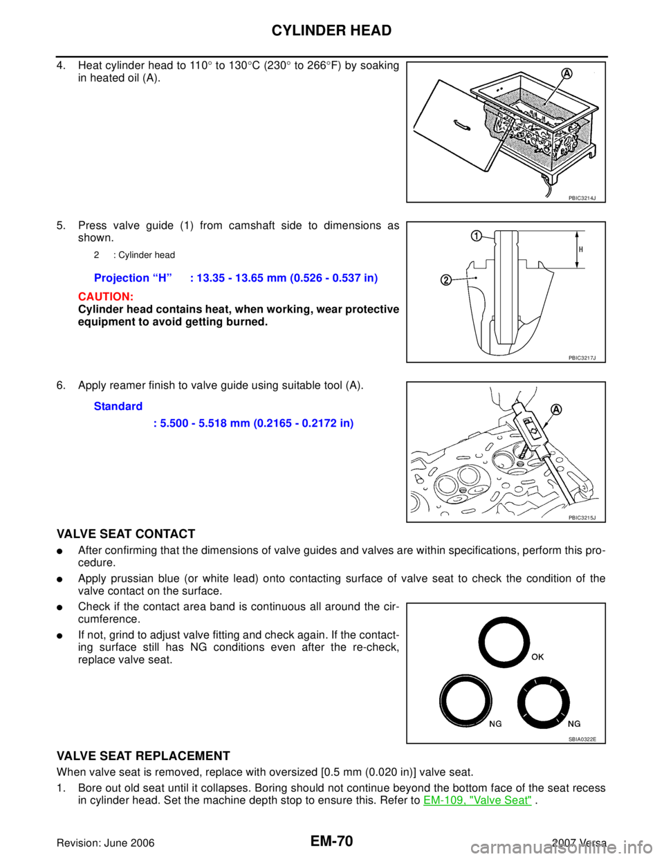 NISSAN LATIO 2007  Service Repair Manual EM-70Revision: June 2006
CYLINDER HEAD
2007 Versa
4. Heat cylinder head to 110° to 130°C (230° to 266°F) by soaking
in heated oil (A).
5. Press valve guide (1) from camshaft side to dimensions as
