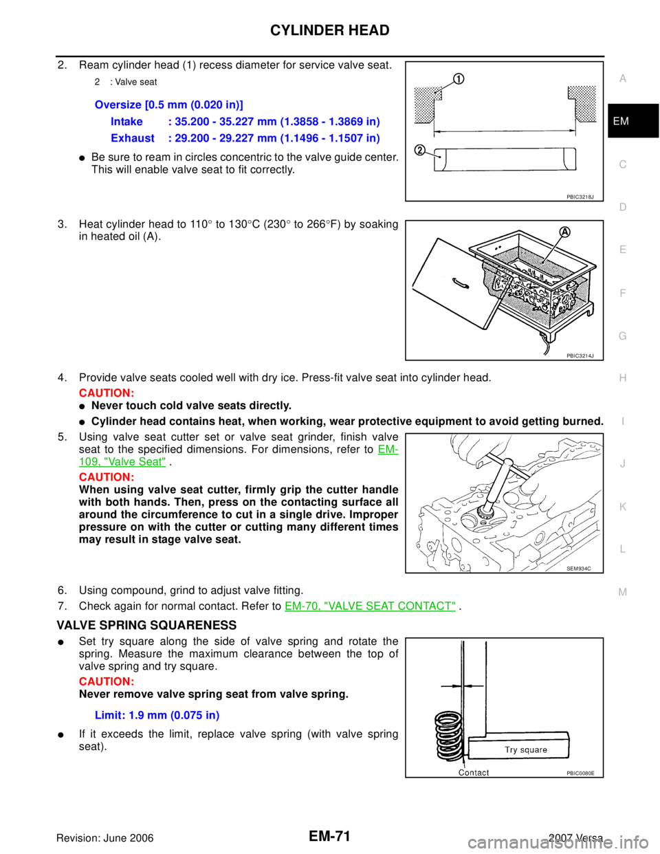 NISSAN LATIO 2007  Service Repair Manual CYLINDER HEAD
EM-71
C
D
E
F
G
H
I
J
K
L
MA
EM
Revision: June 20062007 Versa
2. Ream cylinder head (1) recess diameter for service valve seat.
Be sure to ream in circles concentric to the valve guide 