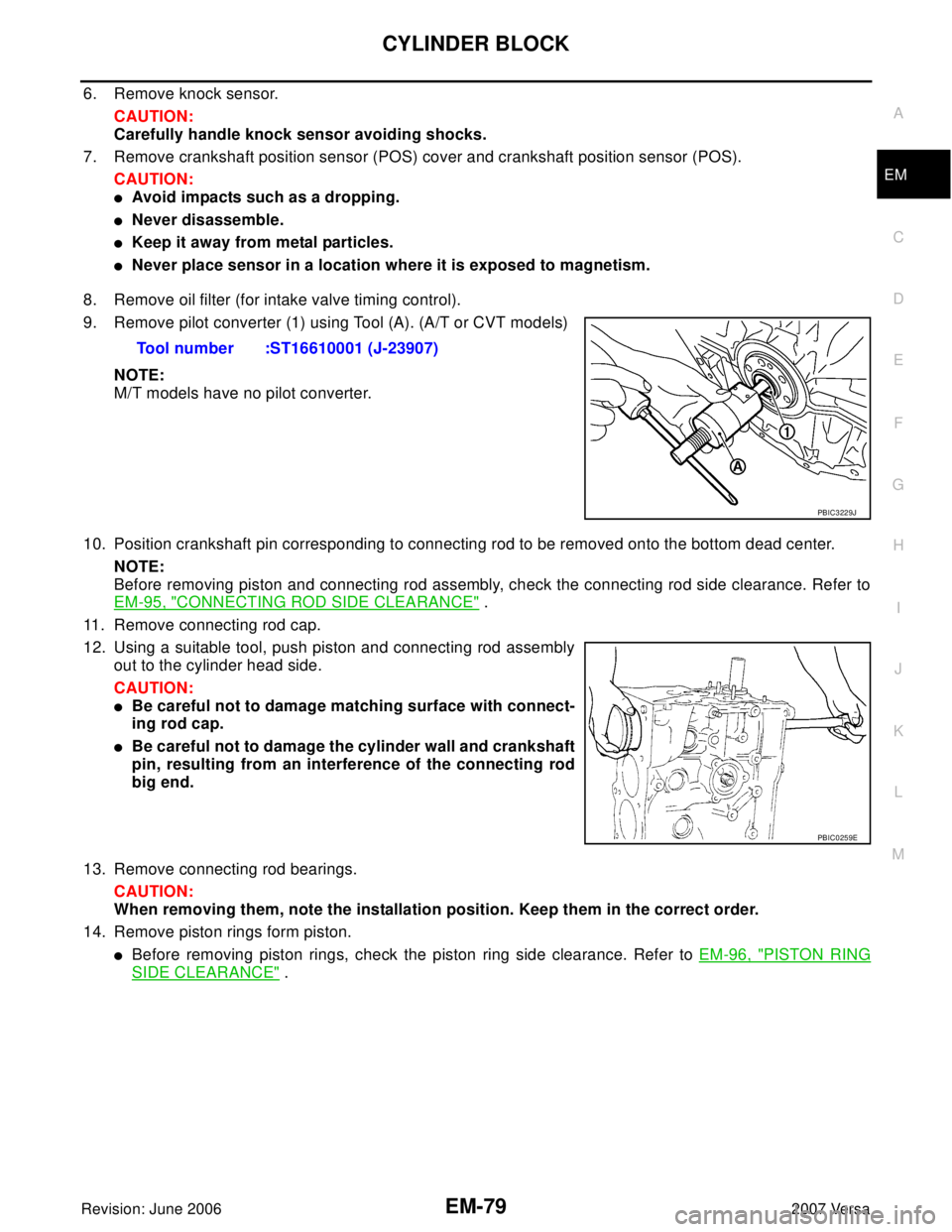 NISSAN LATIO 2007  Service Repair Manual CYLINDER BLOCK
EM-79
C
D
E
F
G
H
I
J
K
L
MA
EM
Revision: June 20062007 Versa
6. Remove knock sensor.
CAUTION:
Carefully handle knock sensor avoiding shocks.
7. Remove crankshaft position sensor (POS) 