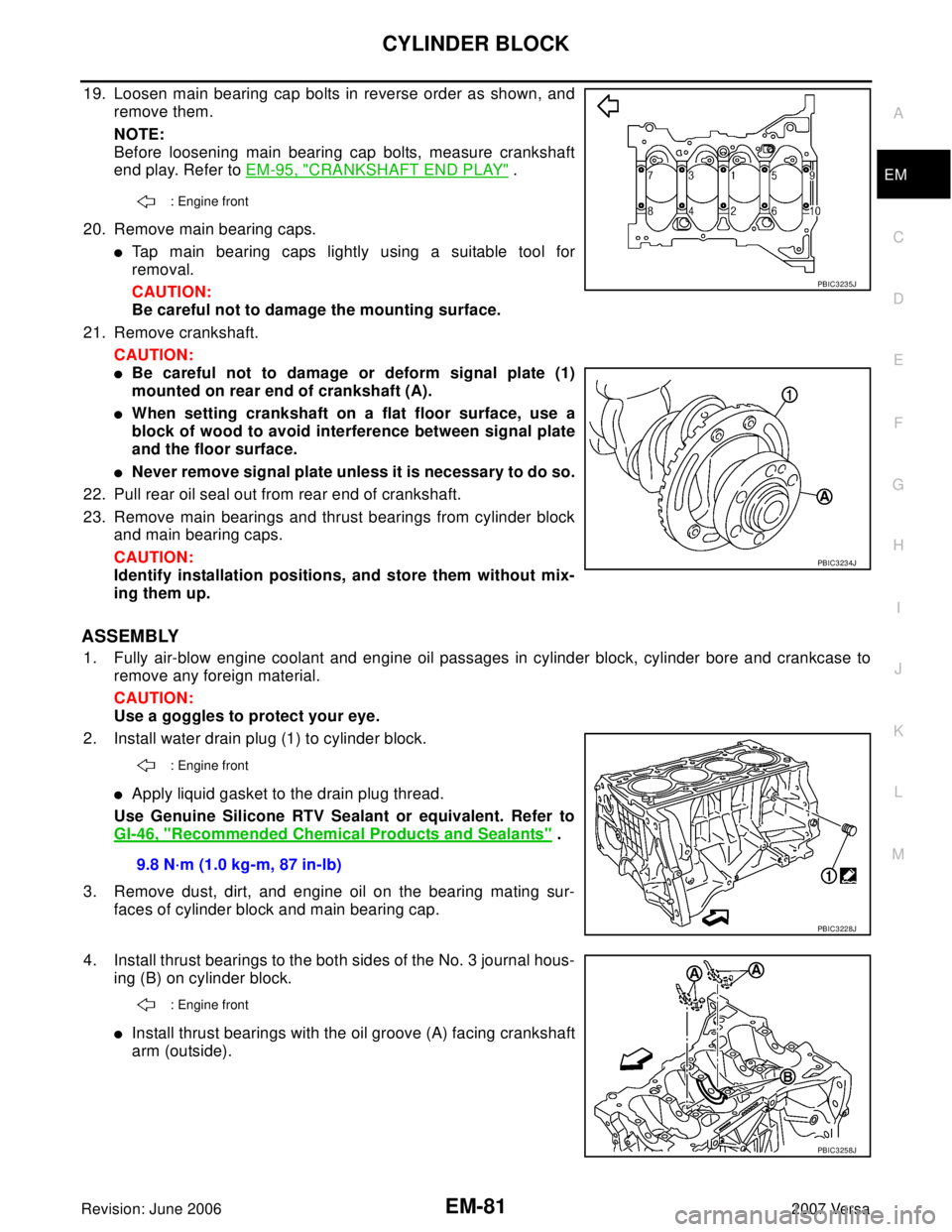 NISSAN LATIO 2007  Service Repair Manual CYLINDER BLOCK
EM-81
C
D
E
F
G
H
I
J
K
L
MA
EM
Revision: June 20062007 Versa
19. Loosen main bearing cap bolts in reverse order as shown, and
remove them.
NOTE:
Before loosening main bearing cap bolts