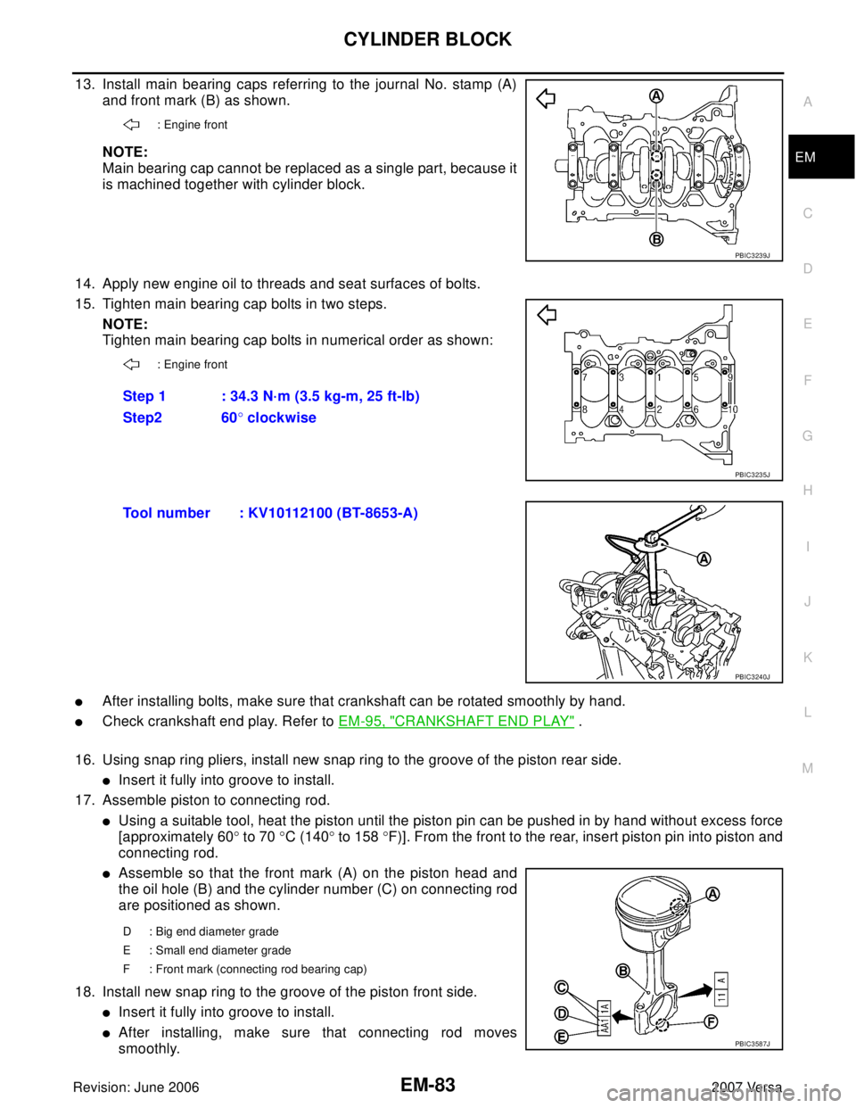 NISSAN LATIO 2007  Service Repair Manual CYLINDER BLOCK
EM-83
C
D
E
F
G
H
I
J
K
L
MA
EM
Revision: June 20062007 Versa
13. Install main bearing caps referring to the journal No. stamp (A)
and front mark (B) as shown. 
NOTE:
Main bearing cap c