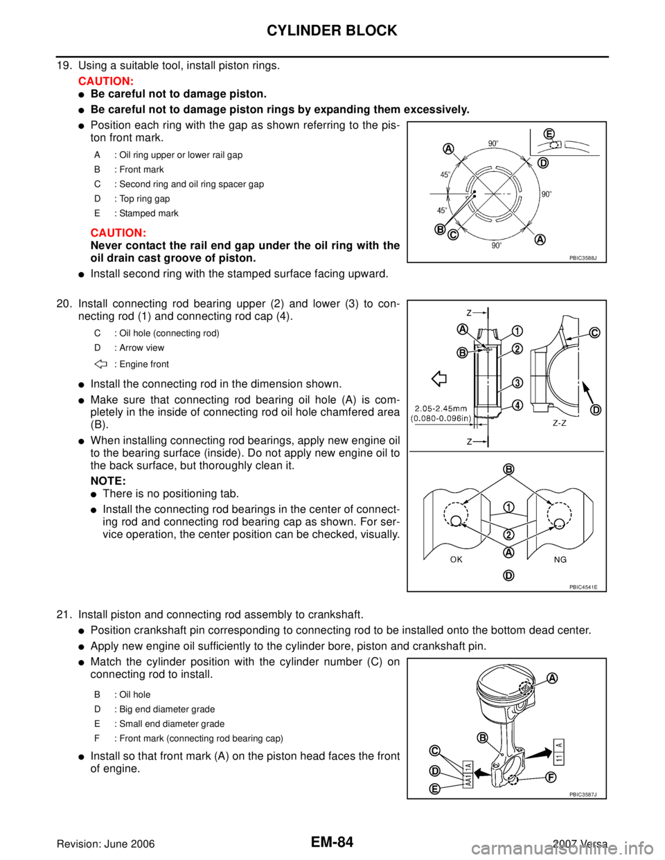 NISSAN LATIO 2007  Service Repair Manual EM-84Revision: June 2006
CYLINDER BLOCK
2007 Versa
19. Using a suitable tool, install piston rings. 
CAUTION:
Be careful not to damage piston.
Be careful not to damage piston rings by expanding them
