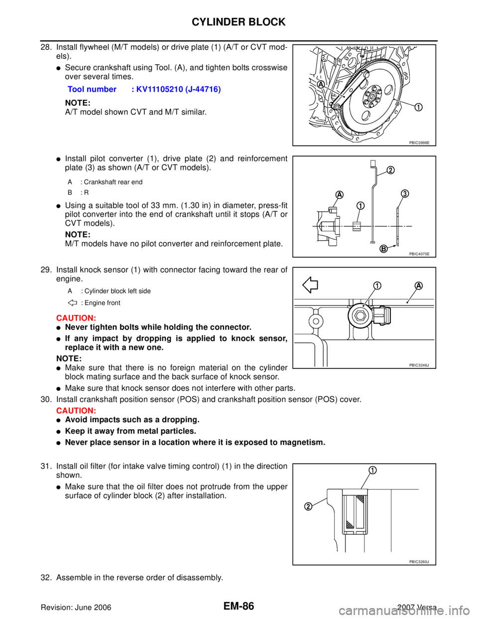 NISSAN LATIO 2007  Service Repair Manual EM-86Revision: June 2006
CYLINDER BLOCK
2007 Versa
28. Install flywheel (M/T models) or drive plate (1) (A/T or CVT mod-
els).
Secure crankshaft using Tool. (A), and tighten bolts crosswise
over seve