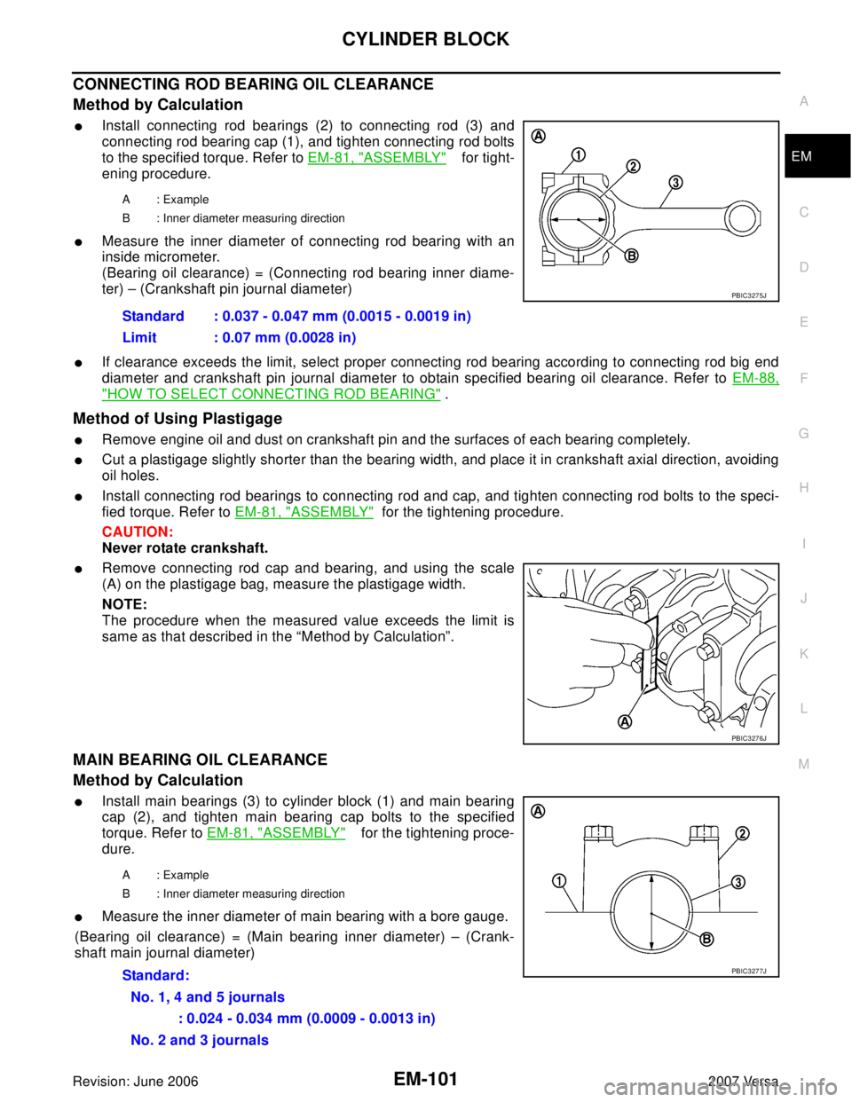 NISSAN LATIO 2007  Service Repair Manual CYLINDER BLOCK
EM-101
C
D
E
F
G
H
I
J
K
L
MA
EM
Revision: June 20062007 Versa
CONNECTING ROD BEARING OIL CLEARANCE
Method by Calculation
Install connecting rod bearings (2) to connecting rod (3) and
