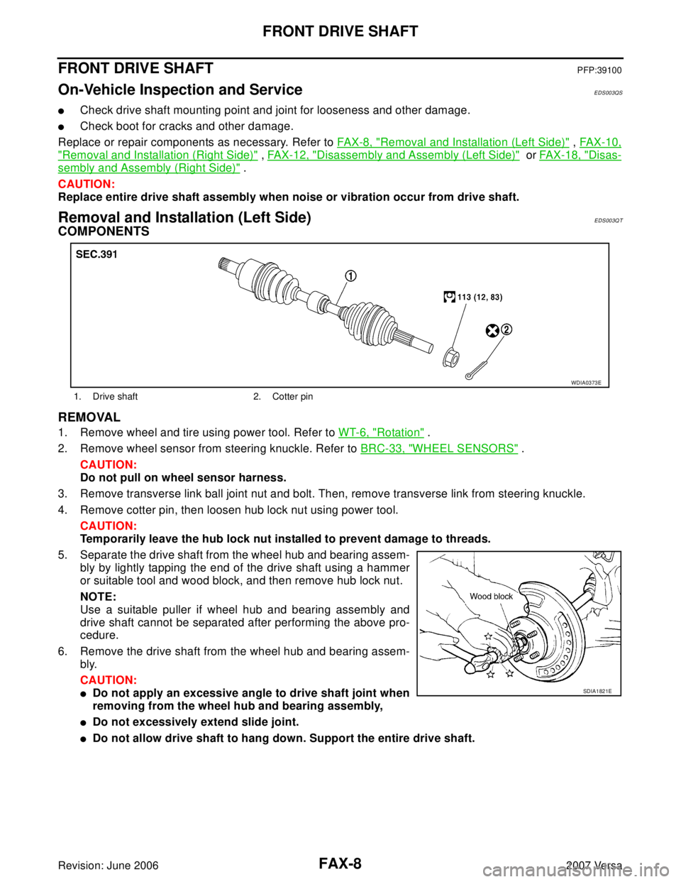 NISSAN LATIO 2007  Service Repair Manual FAX-8
FRONT DRIVE SHAFT
Revision: June 20062007 Versa
FRONT DRIVE SHAFTPFP:39100
On-Vehicle Inspection and ServiceEDS003QS
Check drive shaft mounting point and joint for looseness and other damage.
