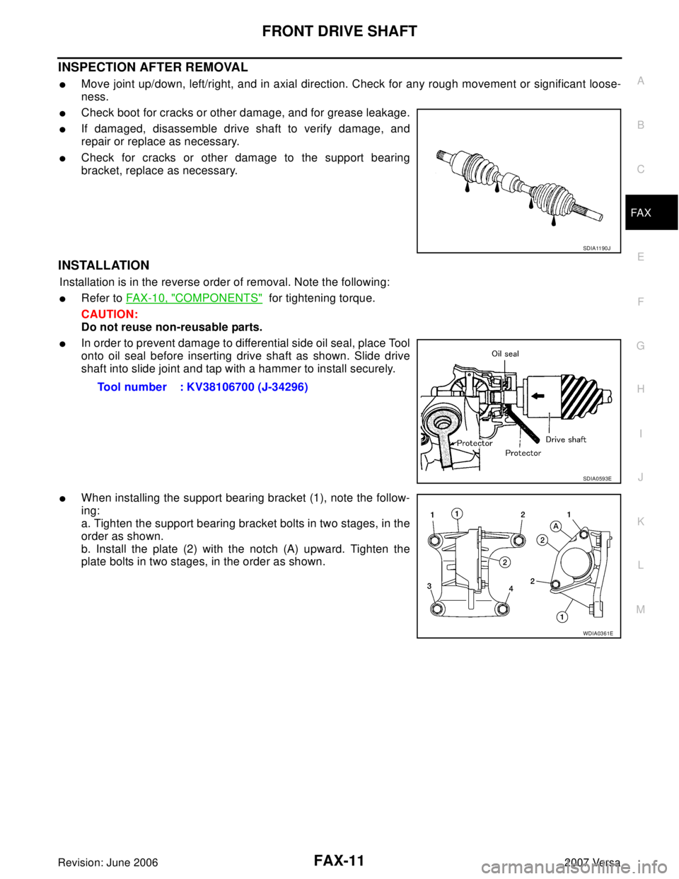 NISSAN LATIO 2007  Service Repair Manual FRONT DRIVE SHAFT
FAX-11
C
E
F
G
H
I
J
K
L
MA
B
FA X
Revision: June 20062007 Versa
INSPECTION AFTER REMOVAL
Move joint up/down, left/right, and in axial direction. Check for any rough movement or sig