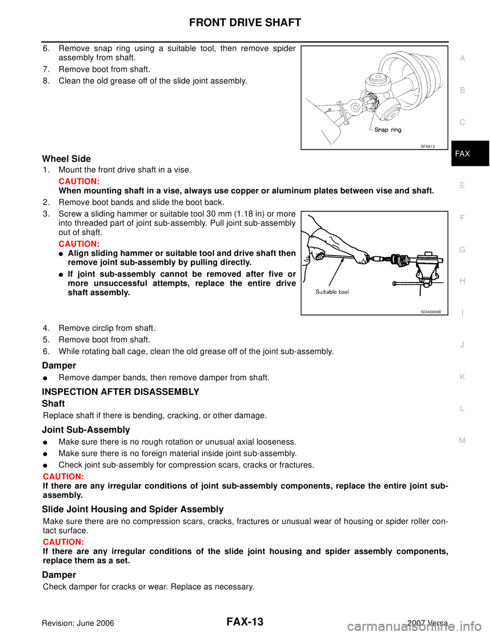 NISSAN LATIO 2007  Service Repair Manual FRONT DRIVE SHAFT
FAX-13
C
E
F
G
H
I
J
K
L
MA
B
FA X
Revision: June 20062007 Versa
6. Remove snap ring using a suitable tool, then remove spider
assembly from shaft.
7. Remove boot from shaft.
8. Clea