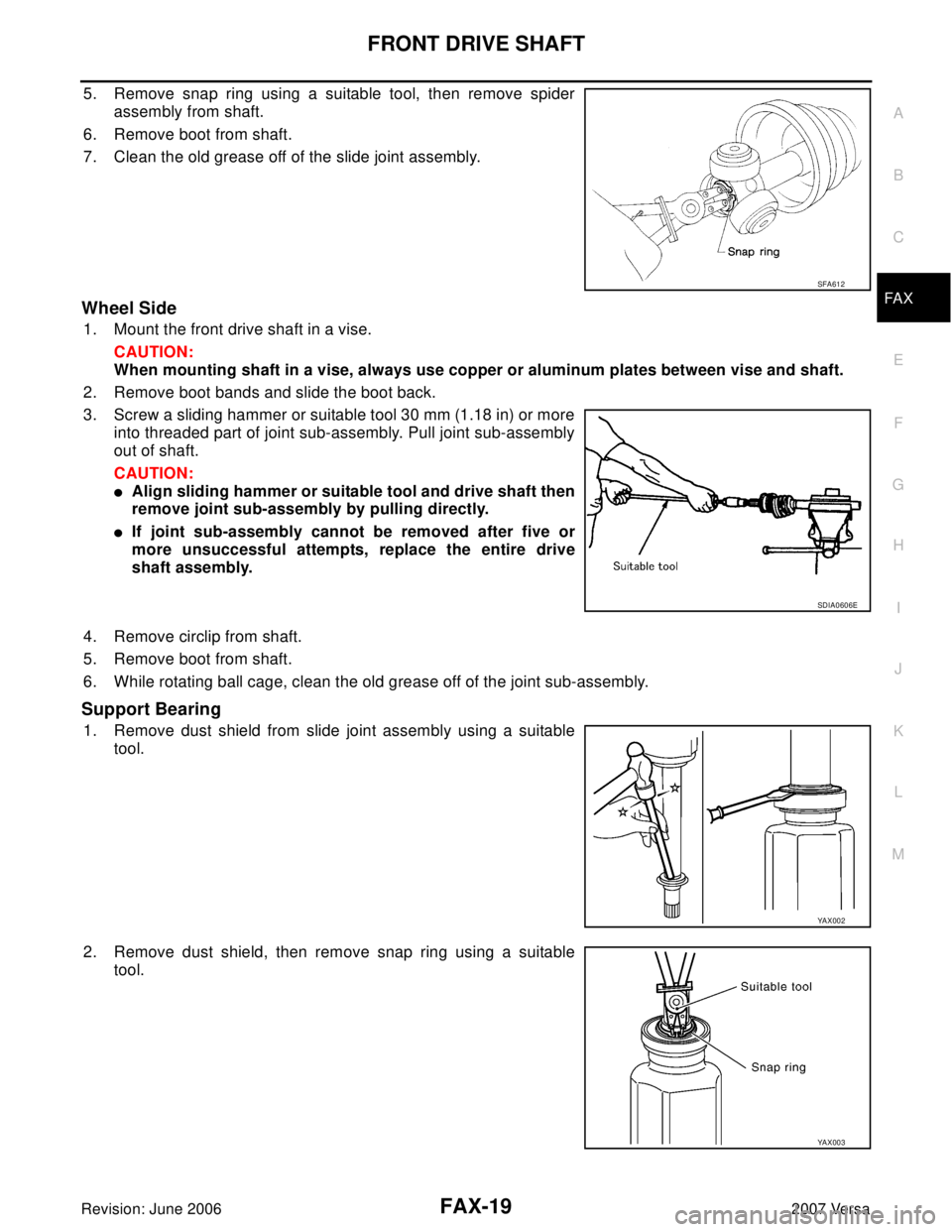 NISSAN LATIO 2007  Service Repair Manual FRONT DRIVE SHAFT
FAX-19
C
E
F
G
H
I
J
K
L
MA
B
FA X
Revision: June 20062007 Versa
5. Remove snap ring using a suitable tool, then remove spider
assembly from shaft.
6. Remove boot from shaft.
7. Clea