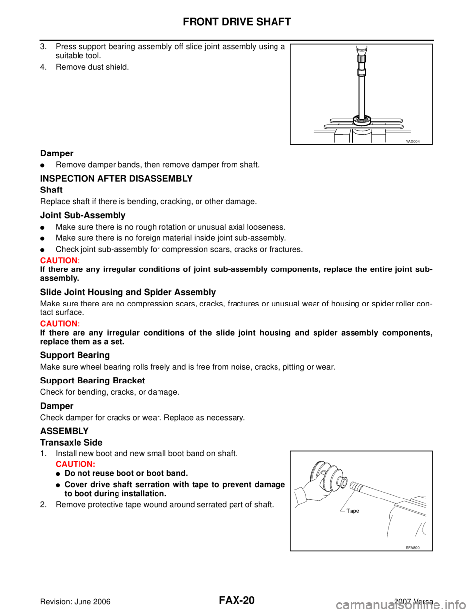 NISSAN LATIO 2007  Service Repair Manual FAX-20
FRONT DRIVE SHAFT
Revision: June 20062007 Versa
3. Press support bearing assembly off slide joint assembly using a
suitable tool.
4. Remove dust shield.
Damper
Remove damper bands, then remove