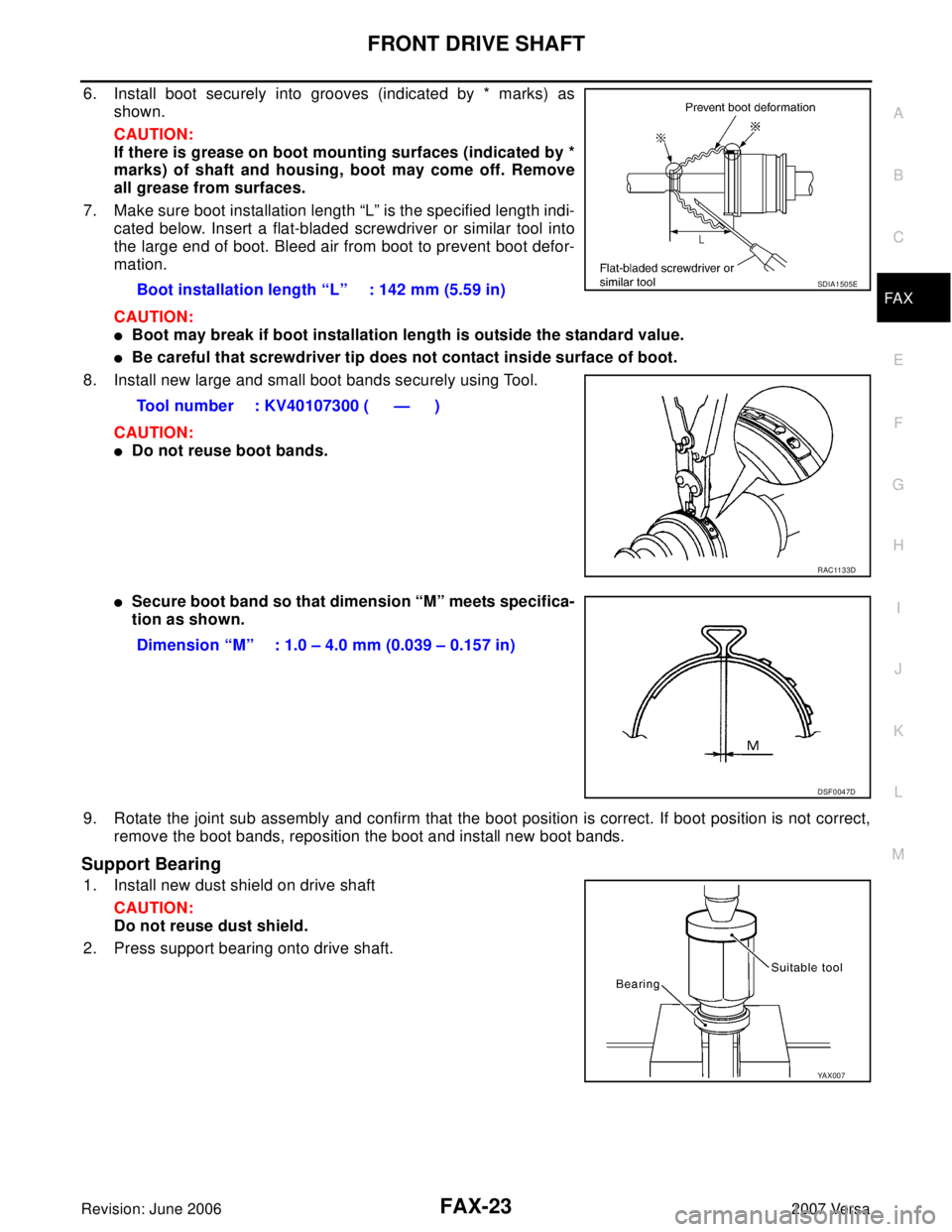 NISSAN LATIO 2007  Service Repair Manual FRONT DRIVE SHAFT
FAX-23
C
E
F
G
H
I
J
K
L
MA
B
FA X
Revision: June 20062007 Versa
6. Install boot securely into grooves (indicated by * marks) as
shown.
CAUTION:
If there is grease on boot mounting s