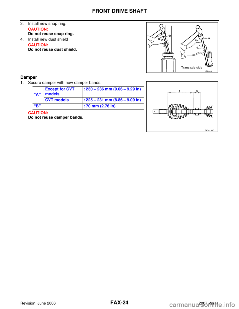 NISSAN LATIO 2007  Service Repair Manual FAX-24
FRONT DRIVE SHAFT
Revision: June 20062007 Versa
3. Install new snap ring.
CAUTION:
Do not reuse snap ring.
4. Install new dust shield
CAUTION:
Do not reuse dust shield.
Damper
1. Secure damper 