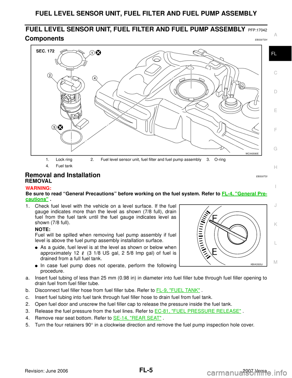NISSAN LATIO 2007  Service Repair Manual FUEL LEVEL SENSOR UNIT, FUEL FILTER AND FUEL PUMP ASSEMBLY
FL-5
C
D
E
F
G
H
I
J
K
L
MA
FL
Revision: June 20062007 Versa
FUEL LEVEL SENSOR UNIT, FUEL FILTER AND FUEL PUMP ASSEMBLYPFP:17042
ComponentsEB