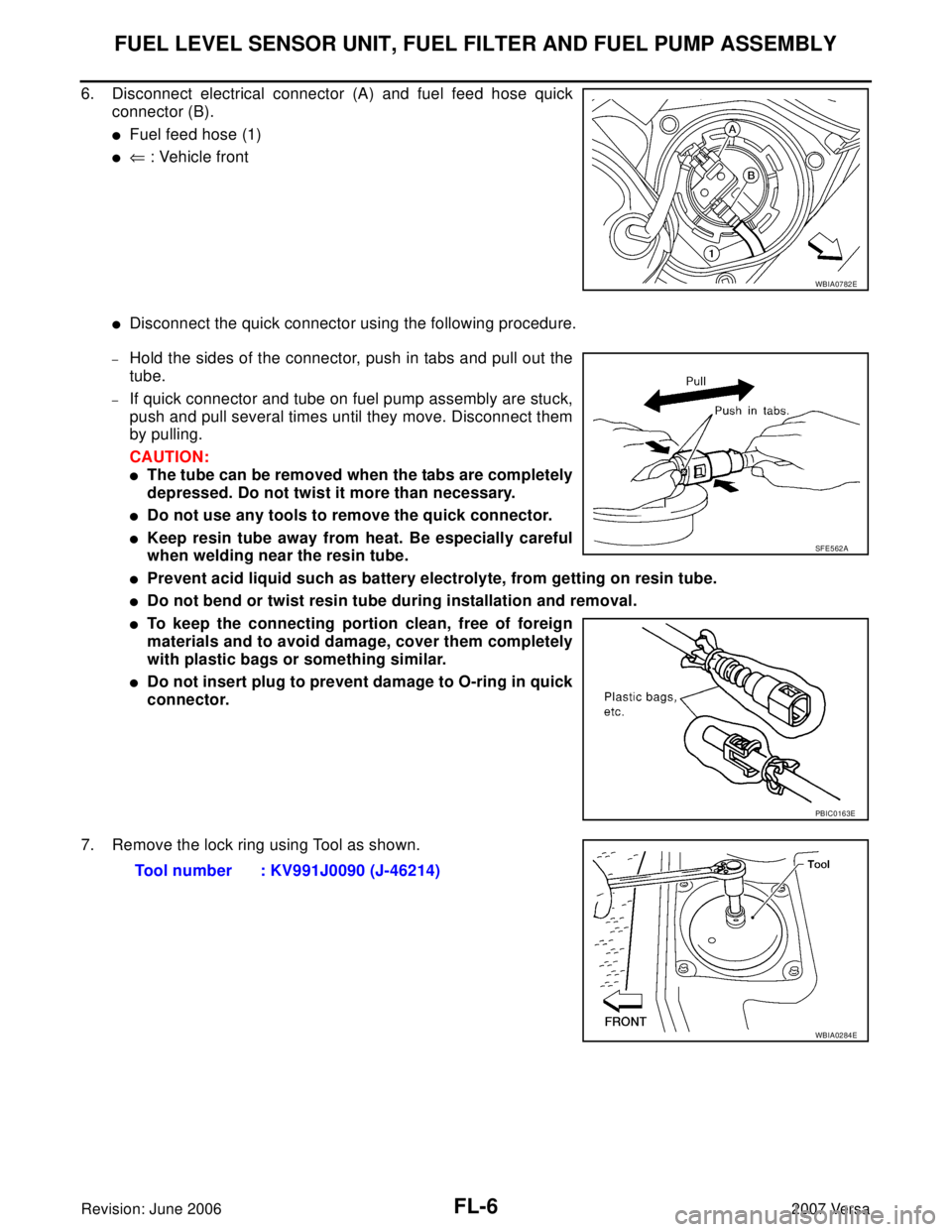 NISSAN LATIO 2007  Service Repair Manual FL-6Revision: June 2006
FUEL LEVEL SENSOR UNIT, FUEL FILTER AND FUEL PUMP ASSEMBLY
2007 Versa
6. Disconnect electrical connector (A) and fuel feed hose quick
connector (B).
Fuel feed hose (1)
⇐ : 