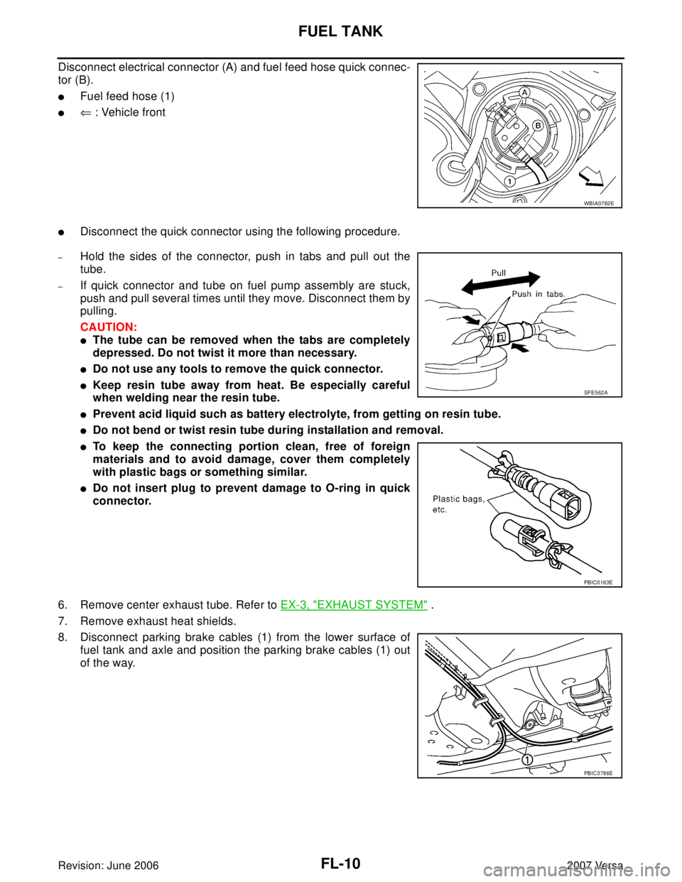 NISSAN LATIO 2007  Service Repair Manual FL-10Revision: June 2006
FUEL TANK
2007 Versa
Disconnect electrical connector (A) and fuel feed hose quick connec-
tor (B).
Fuel feed hose (1)
⇐ : Vehicle front
Disconnect the quick connector usi