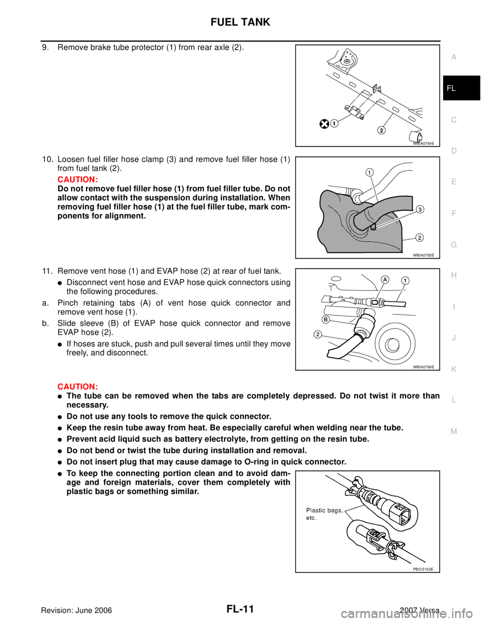 NISSAN LATIO 2007  Service Repair Manual FUEL TANK
FL-11
C
D
E
F
G
H
I
J
K
L
MA
FL
Revision: June 20062007 Versa
9. Remove brake tube protector (1) from rear axle (2).
10. Loosen fuel filler hose clamp (3) and remove fuel filler hose (1)
fro