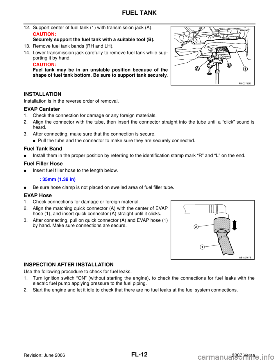 NISSAN LATIO 2007  Service Repair Manual FL-12Revision: June 2006
FUEL TANK
2007 Versa
12. Support center of fuel tank (1) with transmission jack (A).
CAUTION:
Securely support the fuel tank with a suitable tool (B).
13. Remove fuel tank ban