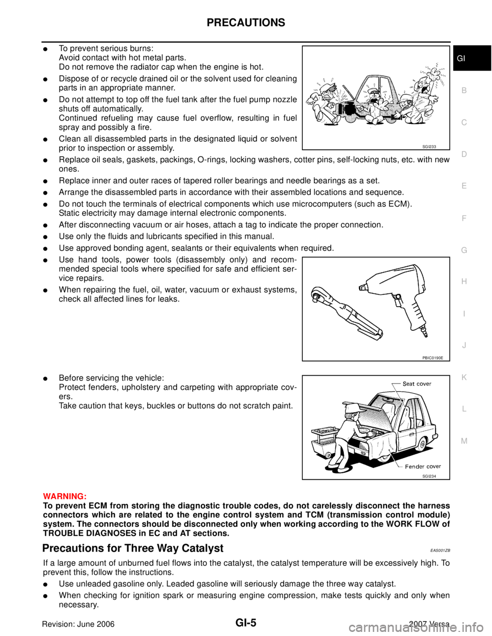 NISSAN LATIO 2007  Service Repair Manual PRECAUTIONS
GI-5
C
D
E
F
G
H
I
J
K
L
MB
GI
Revision: June 20062007 Versa
To prevent serious burns:
Avoid contact with hot metal parts.
Do not remove the radiator cap when the engine is hot.
Dispose 