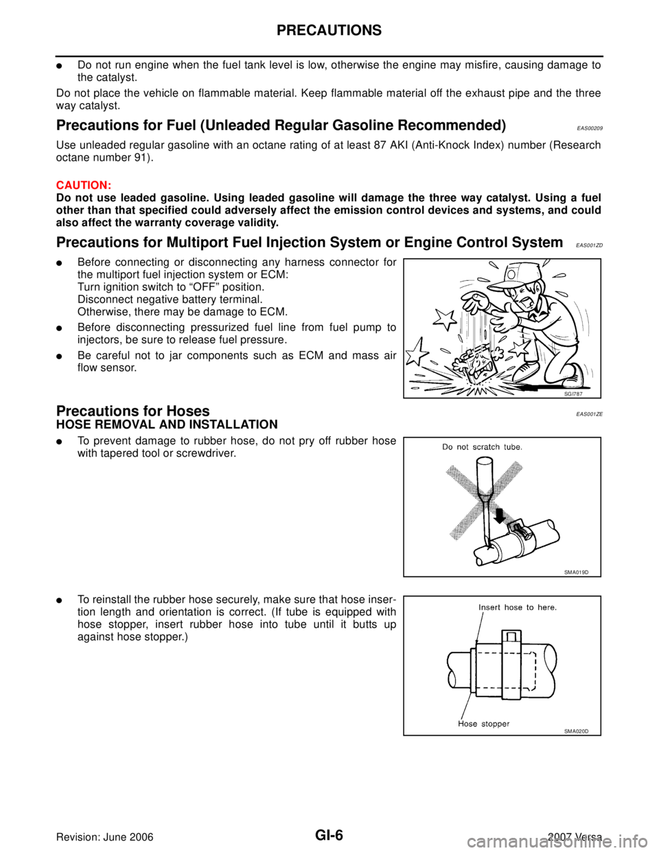 NISSAN LATIO 2007  Service Repair Manual GI-6
PRECAUTIONS
Revision: June 20062007 Versa
Do not run engine when the fuel tank level is low, otherwise the engine may misfire, causing damage to
the catalyst.
Do not place the vehicle on flammab