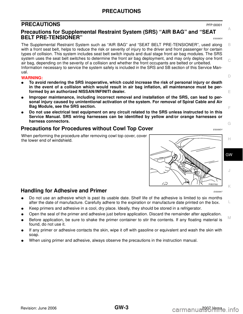 NISSAN LATIO 2007 Service Repair Manual PRECAUTIONS
GW-3
C
D
E
F
G
H
J
K
L
MA
B
GW
Revision: June 20062007 Versa
PRECAUTIONSPFP:00001
Precautions for Supplemental Restraint System (SRS) “AIR BAG” and “SEAT
BELT PRE-TENSIONER”
EIS00 NISSAN LATIO 2007 Service Repair Manual PRECAUTIONS
GW-3
C
D
E
F
G
H
J
K
L
MA
B
GW
Revision: June 20062007 Versa
PRECAUTIONSPFP:00001
Precautions for Supplemental Restraint System (SRS) “AIR BAG” and “SEAT
BELT PRE-TENSIONER”
EIS00