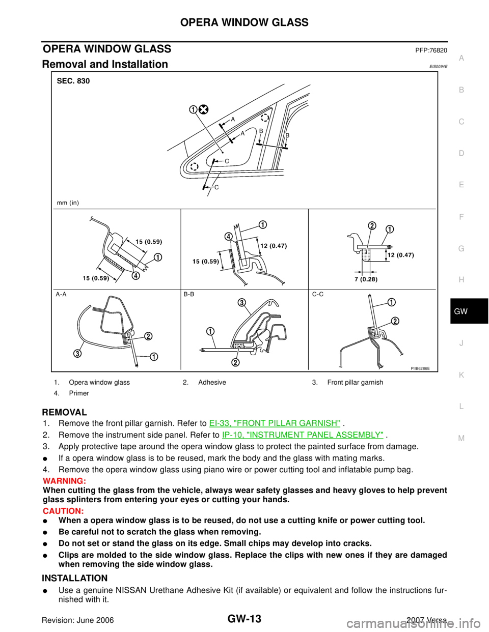 NISSAN LATIO 2007  Service Repair Manual OPERA WINDOW GLASS
GW-13
C
D
E
F
G
H
J
K
L
MA
B
GW
Revision: June 20062007 Versa
OPERA WINDOW GLASSPFP:76820
Removal and InstallationEIS0094E
REMOVAL
1. Remove the front pillar garnish. Refer to EI-33