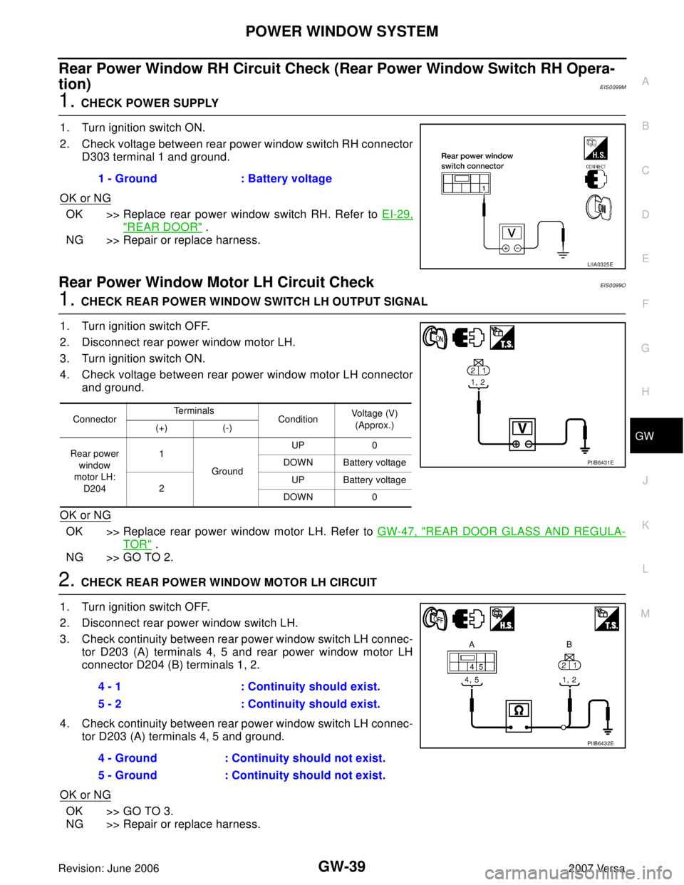 NISSAN LATIO 2007 Service Repair Manual POWER WINDOW SYSTEM
GW-39
C
D
E
F
G
H
J
K
L
MA
B
GW
Revision: June 20062007 Versa
Rear Power Window RH Circuit Check (Rear Power Window Switch RH Opera-
tion)
EIS0099M
1. CHECK POWER SUPPLY
1. Turn i NISSAN LATIO 2007 Service Repair Manual POWER WINDOW SYSTEM
GW-39
C
D
E
F
G
H
J
K
L
MA
B
GW
Revision: June 20062007 Versa
Rear Power Window RH Circuit Check (Rear Power Window Switch RH Opera-
tion)
EIS0099M
1. CHECK POWER SUPPLY
1. Turn i