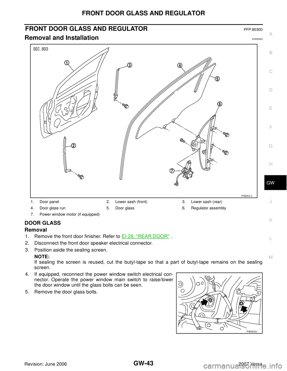 NISSAN LATIO 2007 Service Repair Manual FRONT DOOR GLASS AND REGULATOR
GW-43
C
D
E
F
G
H
J
K
L
MA
B
GW
Revision: June 20062007 Versa
FRONT DOOR GLASS AND REGULATORPFP:80300
Removal and InstallationEIS0094Z
DOOR GLASS
Removal
1. Remove the f NISSAN LATIO 2007 Service Repair Manual FRONT DOOR GLASS AND REGULATOR
GW-43
C
D
E
F
G
H
J
K
L
MA
B
GW
Revision: June 20062007 Versa
FRONT DOOR GLASS AND REGULATORPFP:80300
Removal and InstallationEIS0094Z
DOOR GLASS
Removal
1. Remove the f