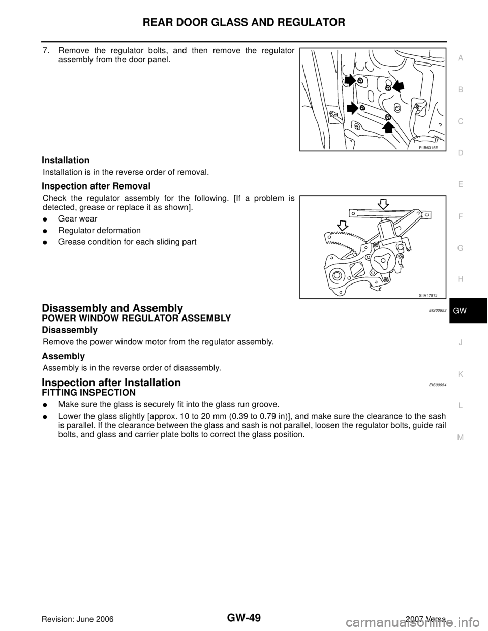 NISSAN LATIO 2007  Service Repair Manual REAR DOOR GLASS AND REGULATOR
GW-49
C
D
E
F
G
H
J
K
L
MA
B
GW
Revision: June 20062007 Versa
7. Remove the regulator bolts, and then remove the regulator
assembly from the door panel.
Installation
Inst