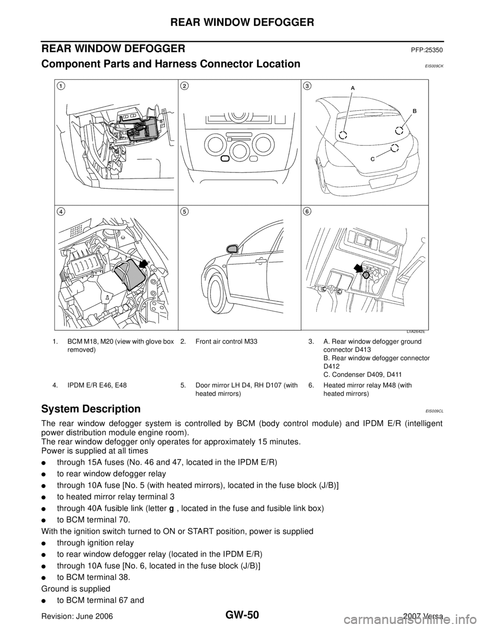 NISSAN LATIO 2007  Service Repair Manual GW-50
REAR WINDOW DEFOGGER
Revision: June 20062007 Versa
REAR WINDOW DEFOGGERPFP:25350
Component Parts and Harness Connector LocationEIS009CK
System DescriptionEIS0 09 CL
The rear window defogger syst