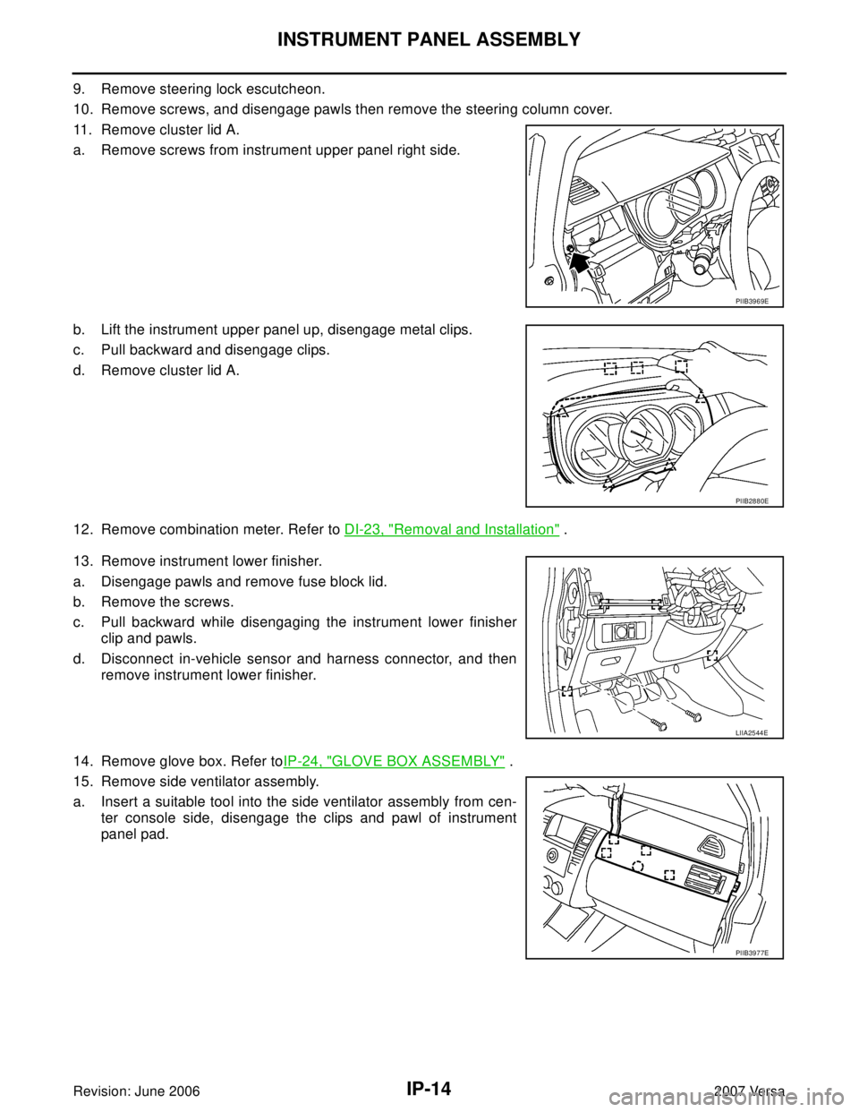 NISSAN LATIO 2007  Service Repair Manual IP-14
INSTRUMENT PANEL ASSEMBLY
Revision: June 20062007 Versa
9. Remove steering lock escutcheon.
10. Remove screws, and disengage pawls then remove the steering column cover.
11. Remove cluster lid A