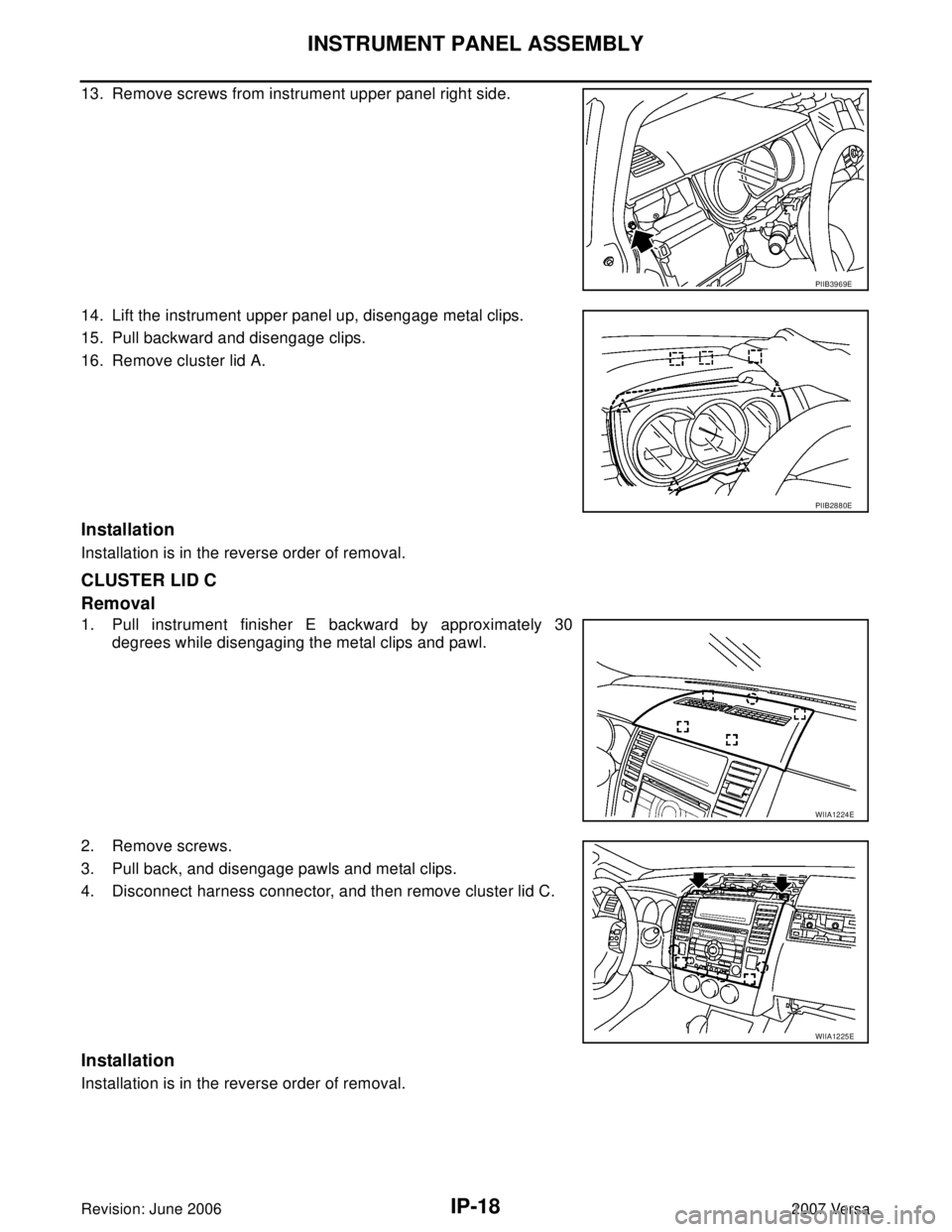 NISSAN LATIO 2007  Service Repair Manual IP-18
INSTRUMENT PANEL ASSEMBLY
Revision: June 20062007 Versa
13. Remove screws from instrument upper panel right side.
14. Lift the instrument upper panel up, disengage metal clips.
15. Pull backward