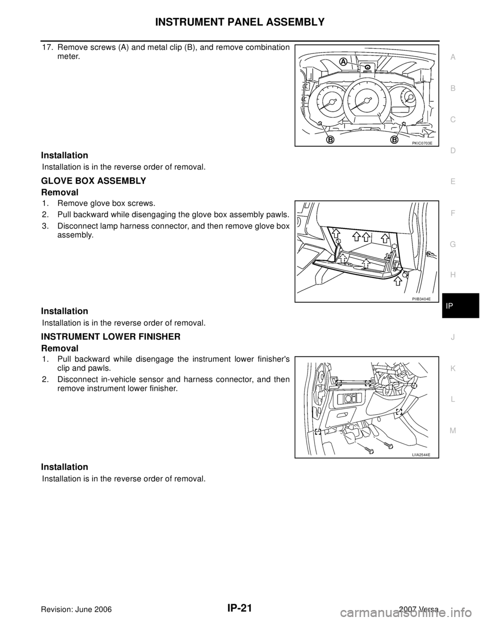 NISSAN LATIO 2007  Service Repair Manual INSTRUMENT PANEL ASSEMBLY
IP-21
C
D
E
F
G
H
J
K
L
MA
B
IP
Revision: June 20062007 Versa
17. Remove screws (A) and metal clip (B), and remove combination
meter.
Installation
Installation is in the reve