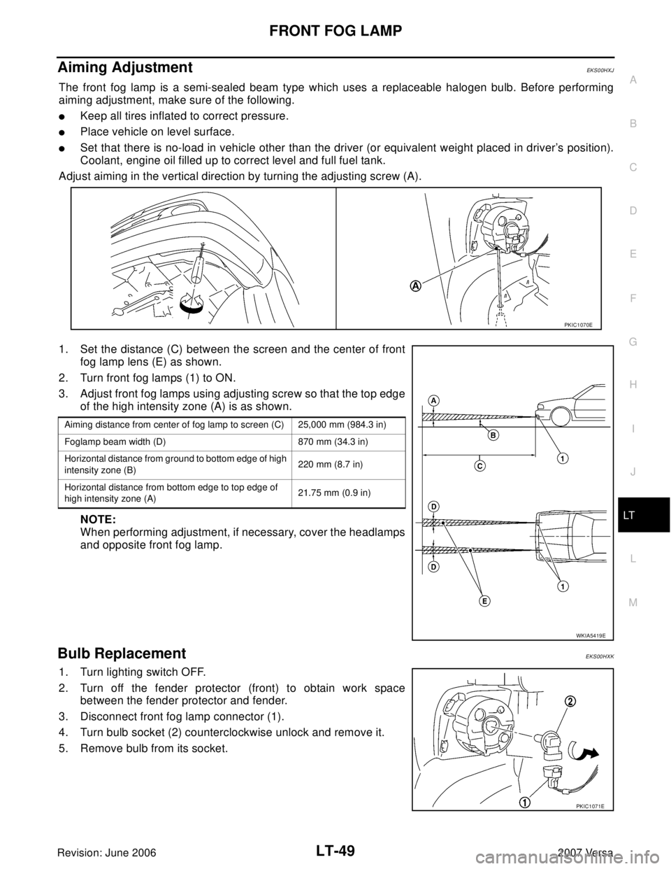 NISSAN LATIO 2007  Service Repair Manual FRONT FOG LAMP
LT-49
C
D
E
F
G
H
I
J
L
MA
B
LT
Revision: June 20062007 Versa
Aiming AdjustmentEKS00HXJ
The front fog lamp is a semi-sealed beam type which uses a replaceable halogen bulb. Before perfo
