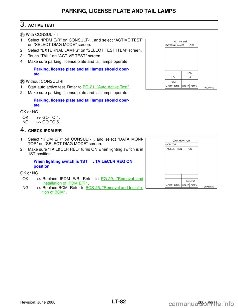 NISSAN LATIO 2007  Service Repair Manual LT-82
PARKING, LICENSE PLATE AND TAIL LAMPS
Revision: June 20062007 Versa
3. ACTIVE TEST
 With CONSULT-II
1. Select “IPDM E/R” on CONSULT-II, and select “ACTIVE TEST”
on “SELECT DIAG MODE”