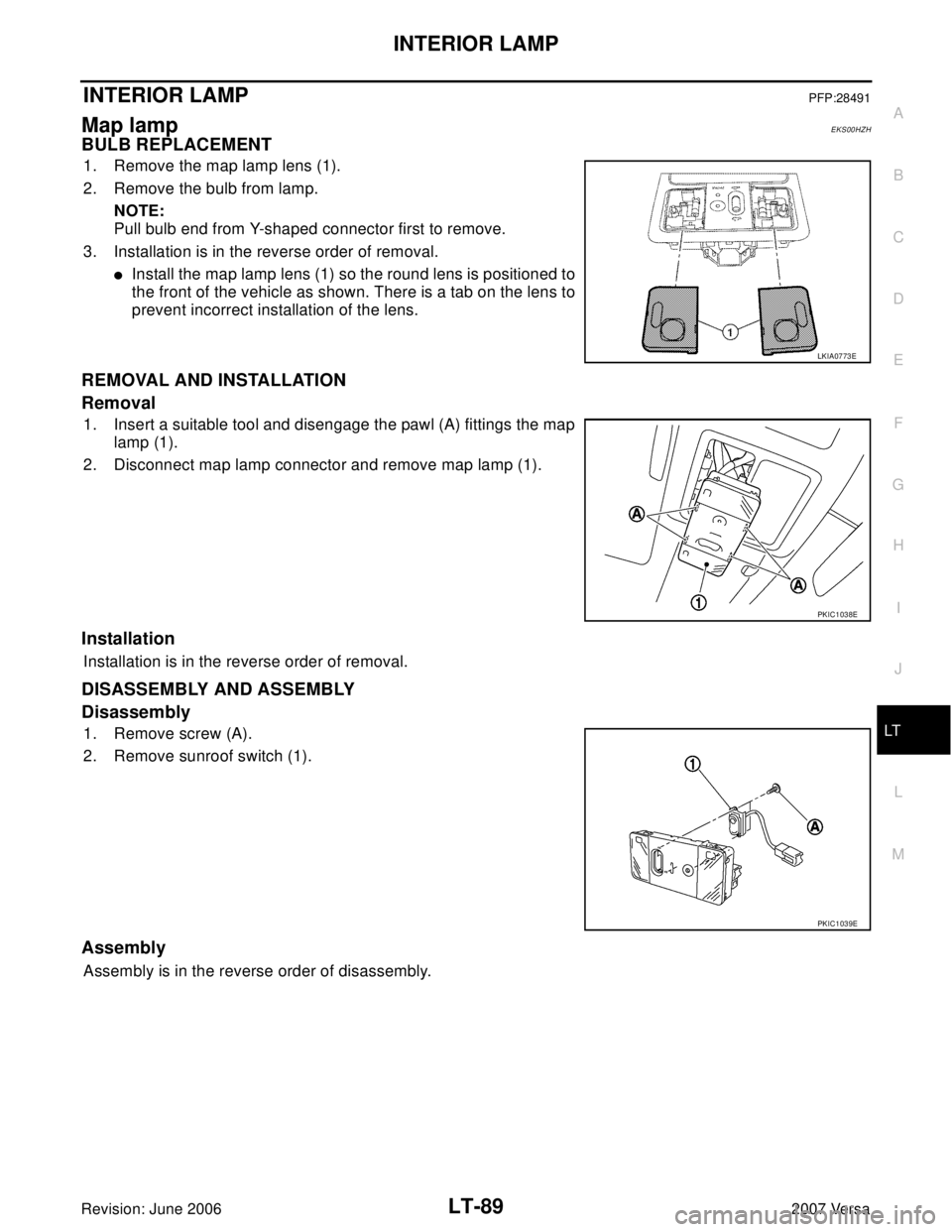 NISSAN LATIO 2007  Service Repair Manual INTERIOR LAMP
LT-89
C
D
E
F
G
H
I
J
L
MA
B
LT
Revision: June 20062007 Versa
INTERIOR LAMPPFP:28491
Map lampEKS00HZH
BULB REPLACEMENT
1. Remove the map lamp lens (1).
2. Remove the bulb from lamp.
NOTE
