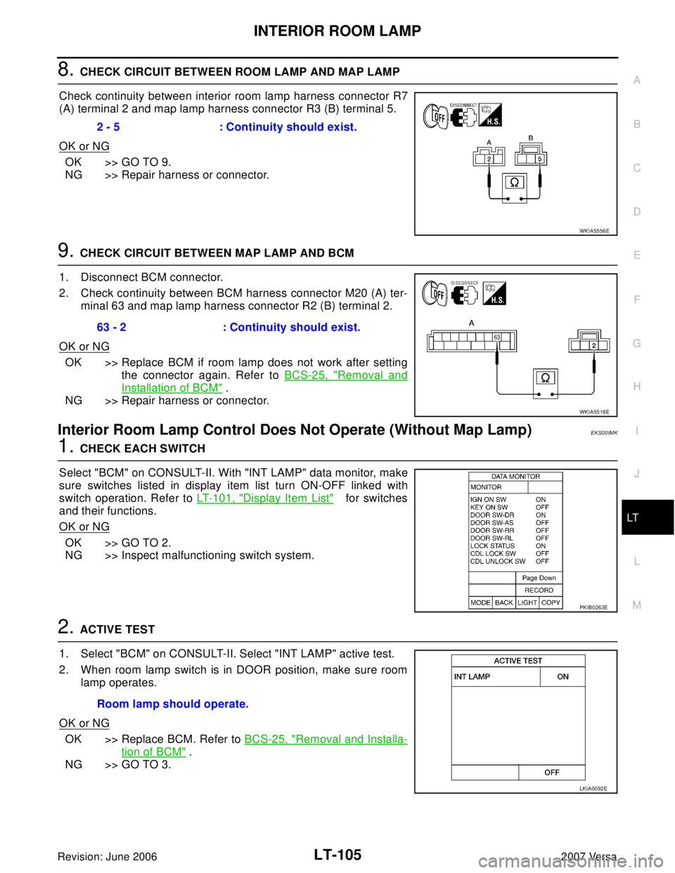 NISSAN LATIO 2007  Service Repair Manual INTERIOR ROOM LAMP
LT-105
C
D
E
F
G
H
I
J
L
MA
B
LT
Revision: June 20062007 Versa
8. CHECK CIRCUIT BETWEEN ROOM LAMP AND MAP LAMP
Check continuity between interior room lamp harness connector R7
(A) t