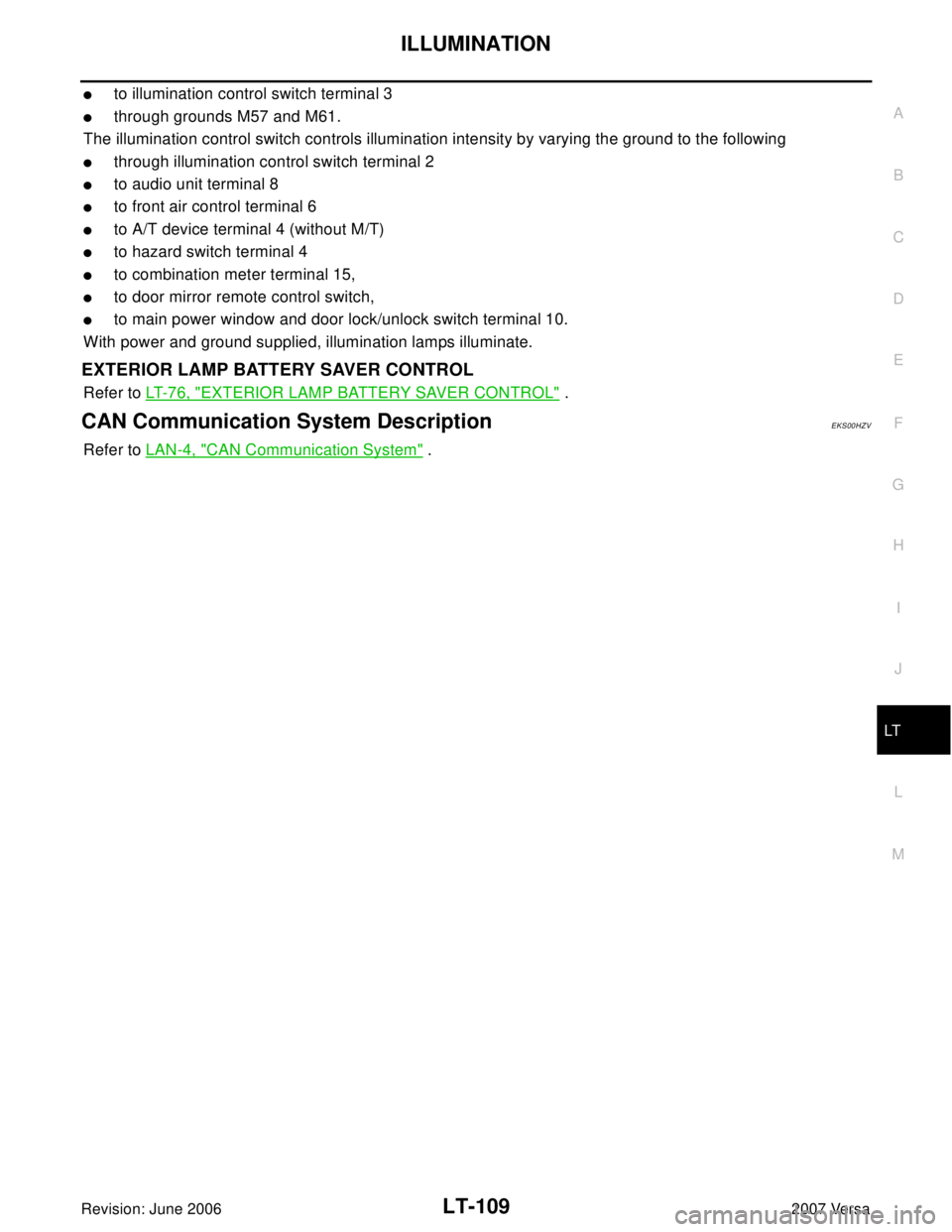 NISSAN LATIO 2007  Service Repair Manual ILLUMINATION
LT-109
C
D
E
F
G
H
I
J
L
MA
B
LT
Revision: June 20062007 Versa
to illumination control switch terminal 3
through grounds M57 and M61.
The illumination control switch controls illuminati