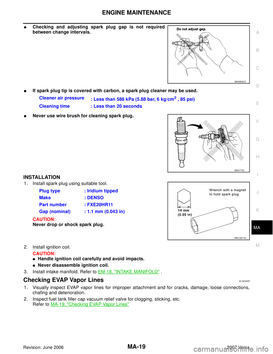 NISSAN LATIO 2007  Service Repair Manual ENGINE MAINTENANCE
MA-19
C
D
E
F
G
H
I
J
K
MA
B
MA
Revision: June 20062007 Versa
Checking and adjusting spark plug gap is not required
between change intervals.
If spark plug tip is covered with car