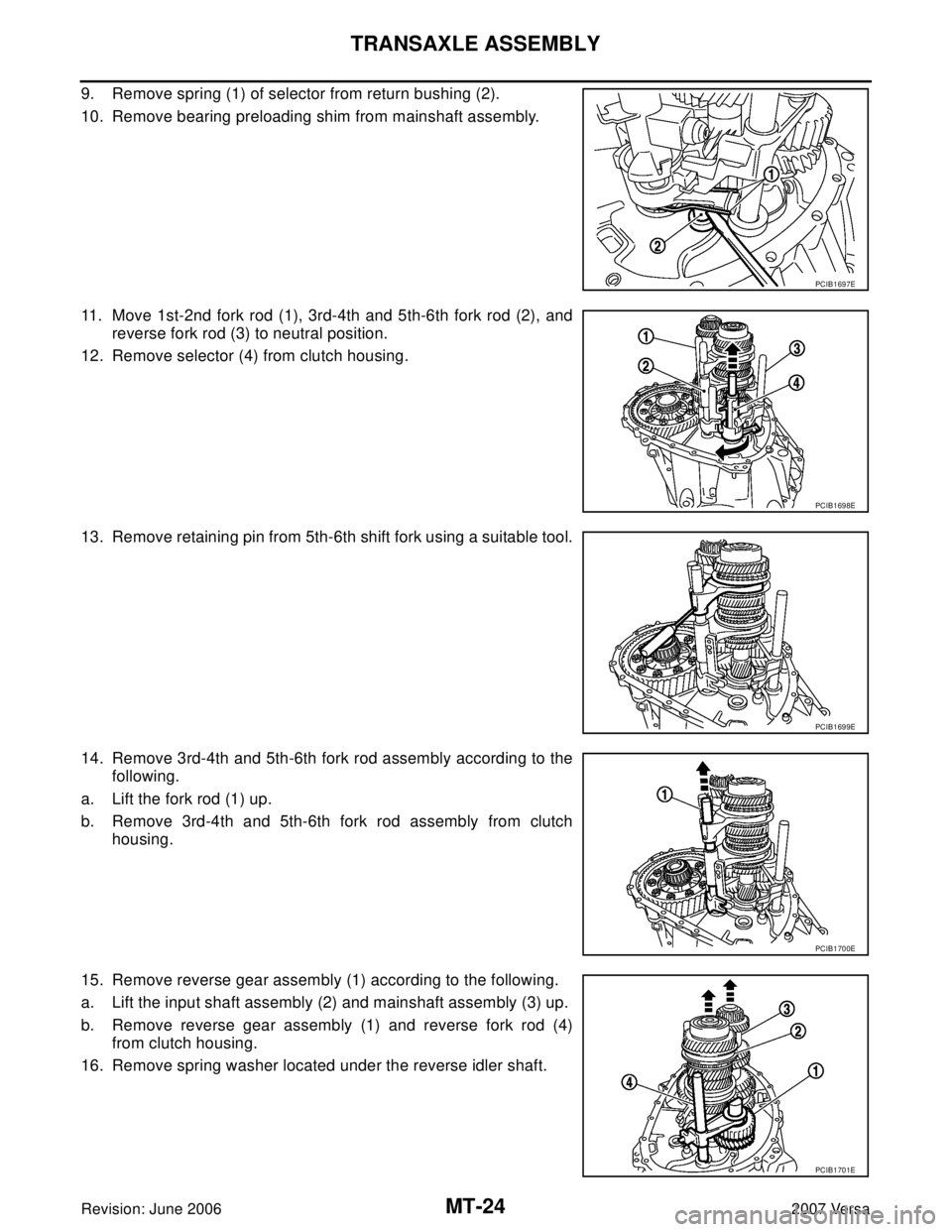 NISSAN LATIO 2007  Service Repair Manual MT-24
TRANSAXLE ASSEMBLY
Revision: June 20062007 Versa
9. Remove spring (1) of selector from return bushing (2).
10. Remove bearing preloading shim from mainshaft assembly.
11. Move 1st-2nd fork rod (