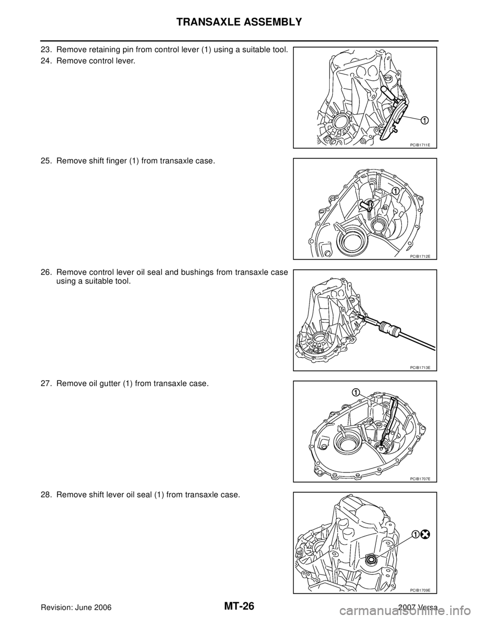 NISSAN LATIO 2007  Service Repair Manual MT-26
TRANSAXLE ASSEMBLY
Revision: June 20062007 Versa
23. Remove retaining pin from control lever (1) using a suitable tool.
24. Remove control lever.
25. Remove shift finger (1) from transaxle case.