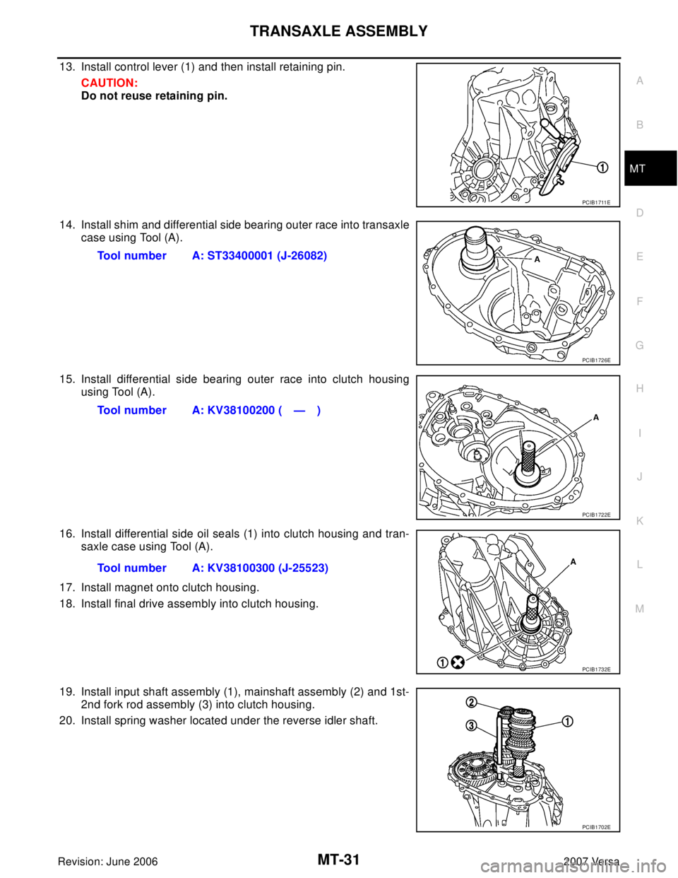 NISSAN LATIO 2007  Service Repair Manual TRANSAXLE ASSEMBLY
MT-31
D
E
F
G
H
I
J
K
L
MA
B
MT
Revision: June 20062007 Versa
13. Install control lever (1) and then install retaining pin.
CAUTION:
Do not reuse retaining pin.
14. Install shim and
