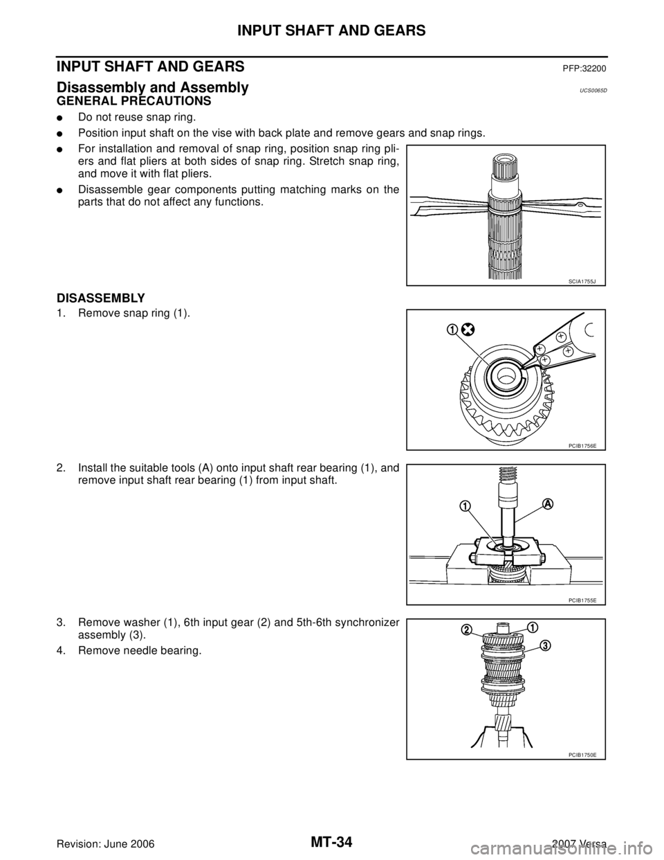NISSAN LATIO 2007  Service Repair Manual MT-34
INPUT SHAFT AND GEARS
Revision: June 20062007 Versa
INPUT SHAFT AND GEARSPFP:32200
Disassembly and AssemblyUCS0065D
GENERAL PRECAUTIONS
Do not reuse snap ring.
Position input shaft on the vise