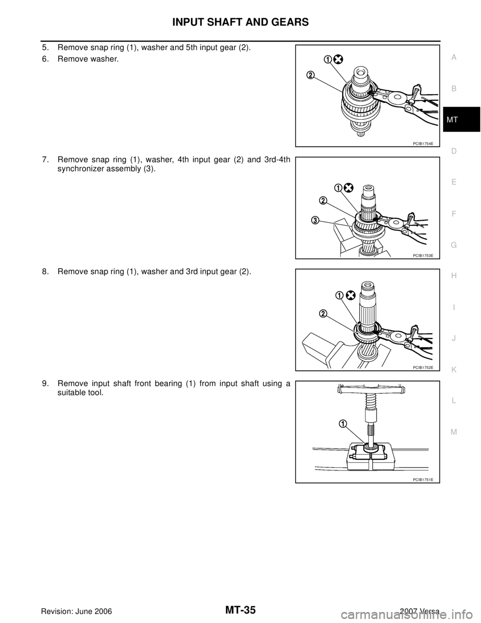 NISSAN LATIO 2007  Service Repair Manual INPUT SHAFT AND GEARS
MT-35
D
E
F
G
H
I
J
K
L
MA
B
MT
Revision: June 20062007 Versa
5. Remove snap ring (1), washer and 5th input gear (2). 
6. Remove washer.
7. Remove snap ring (1), washer, 4th inpu