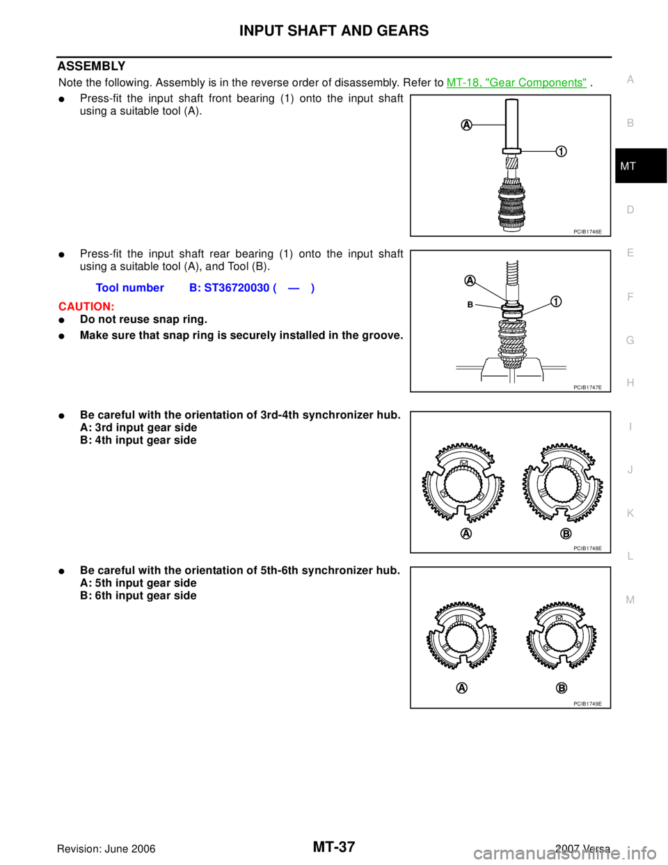 NISSAN LATIO 2007  Service Repair Manual INPUT SHAFT AND GEARS
MT-37
D
E
F
G
H
I
J
K
L
MA
B
MT
Revision: June 20062007 Versa
ASSEMBLY
Note the following. Assembly is in the reverse order of disassembly. Refer to MT-18, "Gear Components" .
P